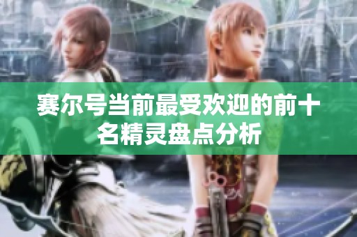 赛尔号当前最受欢迎的前十名精灵盘点分析