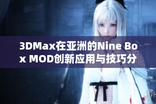 3DMax在亚洲的Nine Box MOD创新应用与技巧分享