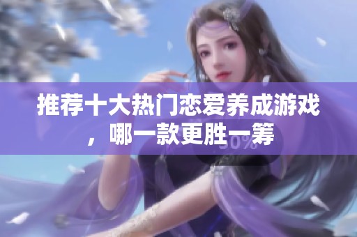 推荐十大热门恋爱养成游戏，哪一款更胜一筹