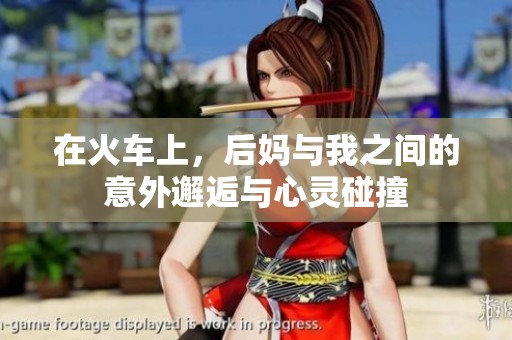 在火车上，后妈与我之间的意外邂逅与心灵碰撞