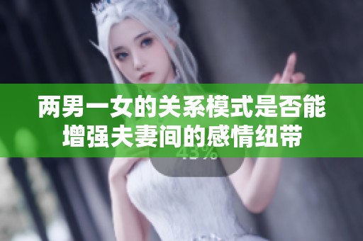 两男一女的关系模式是否能增强夫妻间的感情纽带