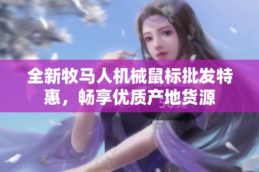 全新牧马人机械鼠标批发特惠，畅享优质产地货源