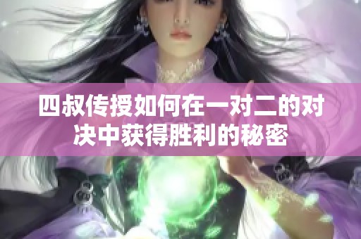 四叔传授如何在一对二的对决中获得胜利的秘密