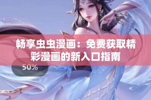 畅享虫虫漫画：免费获取精彩漫画的新入口指南