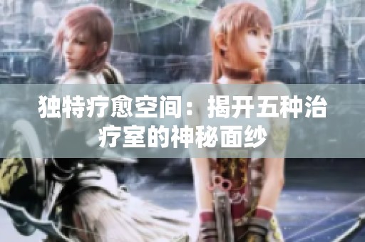 独特疗愈空间：揭开五种治疗室的神秘面纱