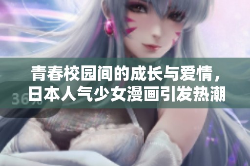 青春校园间的成长与爱情，日本人气少女漫画引发热潮